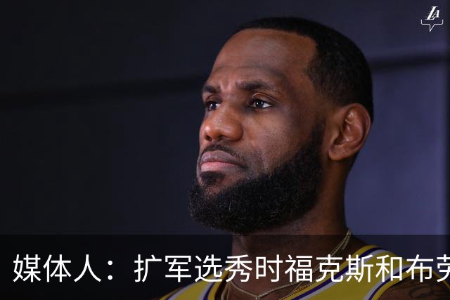 媒体人：扩军选秀时福克斯和布劳恩可能会被倒贴首轮签送到新球队